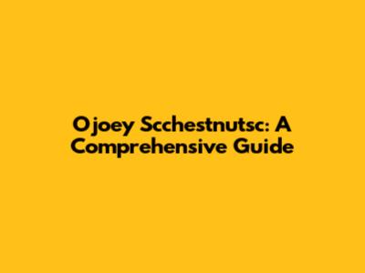 Ojoey Scchestnutsc: A Comprehensive Guide