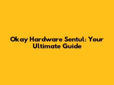 Okay Hardware Sentul: Your Ultimate Guide