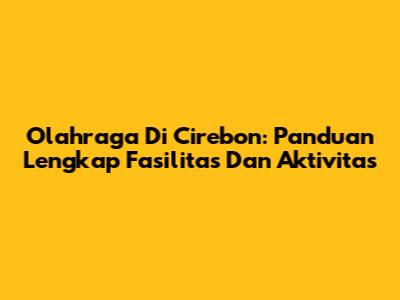 Olahraga Di Cirebon: Panduan Lengkap Fasilitas Dan Aktivitas