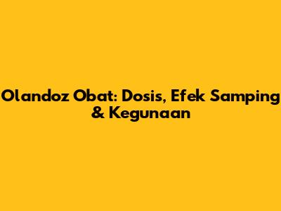 Olandoz Obat: Dosis, Efek Samping & Kegunaan