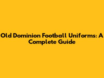 Old Dominion Football Uniforms: A Complete Guide