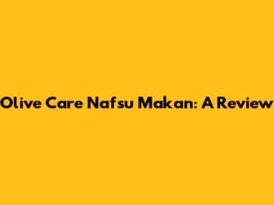 Olive Care Nafsu Makan: A Review