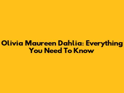 Olivia Maureen Dahlia: Everything You Need To Know