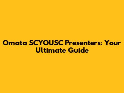 Omata SCYOUSC Presenters: Your Ultimate Guide