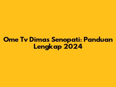 Ome Tv Dimas Senopati: Panduan Lengkap 2024