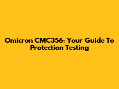 Omicron CMC356: Your Guide To Protection Testing