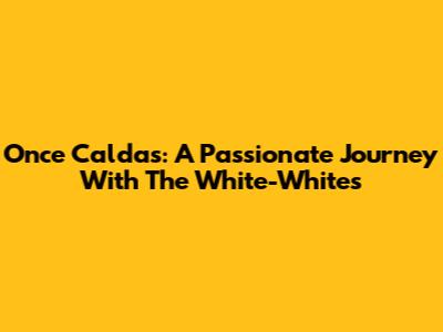 Once Caldas: A Passionate Journey With 'The White-Whites'