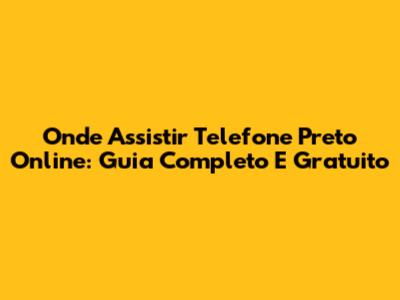Onde Assistir 'Telefone Preto' Online: Guia Completo E Gratuito