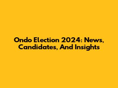 Ondo Election 2024: News, Candidates, And Insights