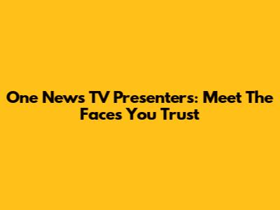 One News TV Presenters: Meet The Faces You Trust