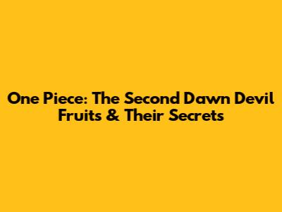 One Piece: The Second Dawn Devil Fruits & Their Secrets