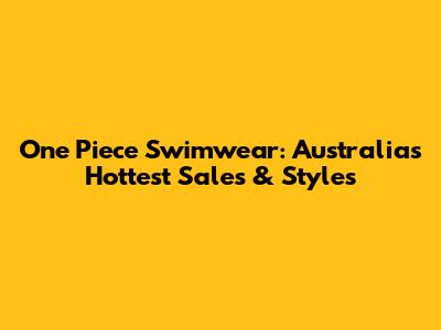 One Piece Swimwear: Australia's Hottest Sales & Styles