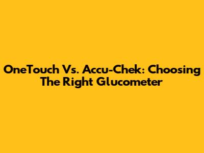 OneTouch Vs. Accu-Chek: Choosing The Right Glucometer
