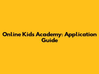 Online Kids Academy: Application Guide
