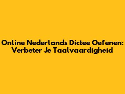 Online Nederlands Dictee Oefenen: Verbeter Je Taalvaardigheid