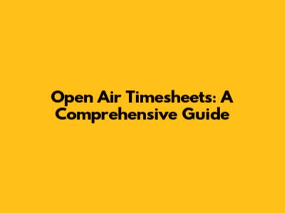 Open Air Timesheets: A Comprehensive Guide