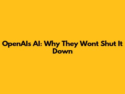 OpenAI's AI: Why They Won't Shut It Down