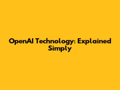 OpenAI Technology: Explained Simply