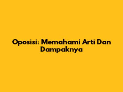 Oposisi: Memahami Arti Dan Dampaknya