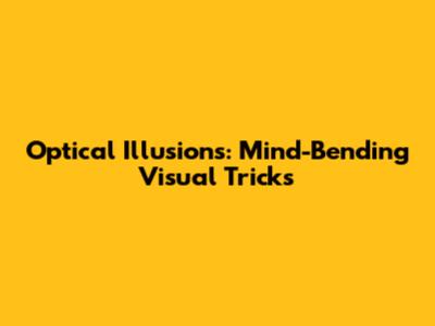 Optical Illusions: Mind-Bending Visual Tricks