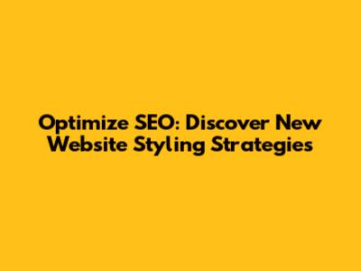 Optimize SEO: Discover New Website Styling Strategies