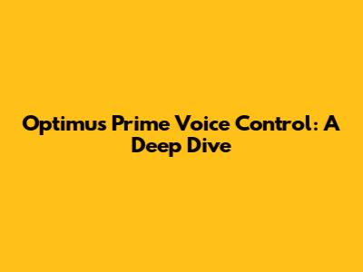 Optimus Prime Voice Control: A Deep Dive