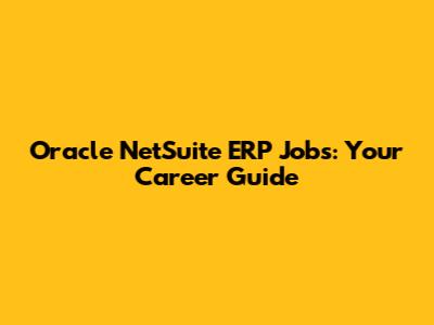 Oracle NetSuite ERP Jobs: Your Career Guide