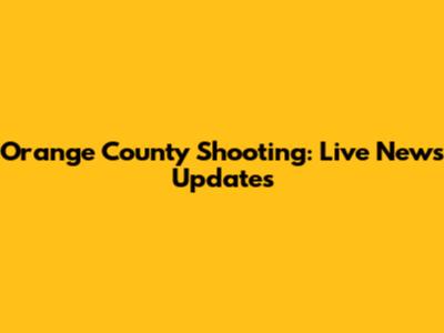 Orange County Shooting: Live News Updates