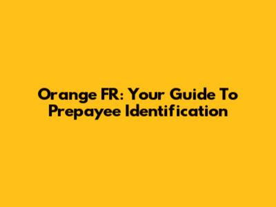 Orange FR: Your Guide To Prepayee Identification