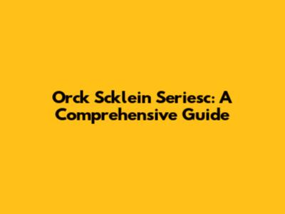 Orck Scklein Seriesc: A Comprehensive Guide