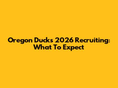 Oregon Ducks 2026 Recruiting: What To Expect