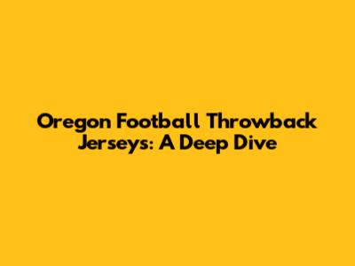 Oregon Football Throwback Jerseys: A Deep Dive