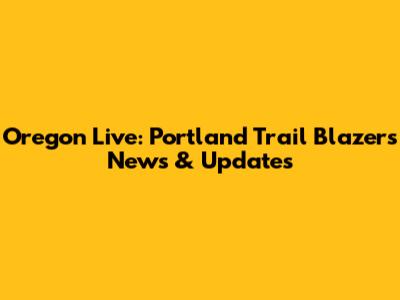 Oregon Live: Portland Trail Blazers News & Updates