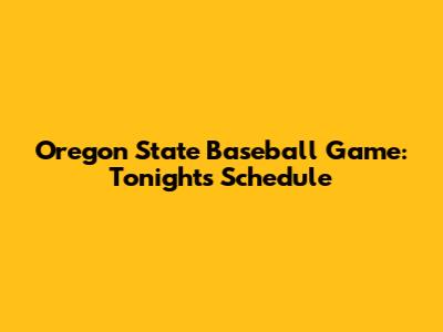 Oregon State Baseball Game: Tonight's Schedule