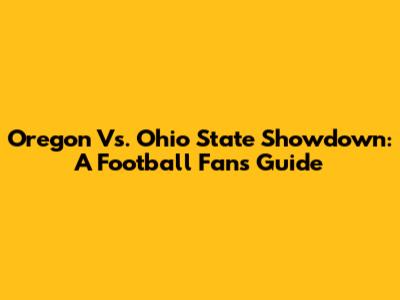 Oregon Vs. Ohio State Showdown: A Football Fan's Guide