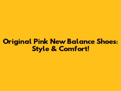 Original Pink New Balance Shoes: Style & Comfort!