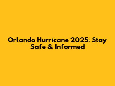 Orlando Hurricane 2025: Stay Safe & Informed