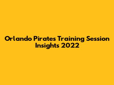 Orlando Pirates Training Session Insights 2022