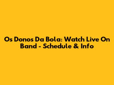 Os Donos Da Bola: Watch Live On Band - Schedule & Info