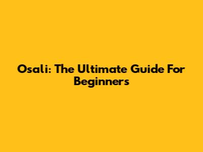 Osali: The Ultimate Guide For Beginners