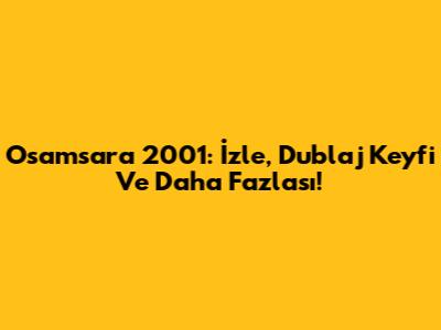 Osamsara 2001: İzle, Dublaj Keyfi Ve Daha Fazlası!