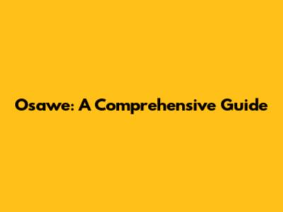 Osawe: A Comprehensive Guide