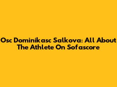 Osc Dominikasc Salkova: All About The Athlete On Sofascore