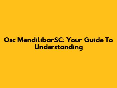 Osc MendilibarSC: Your Guide To Understanding
