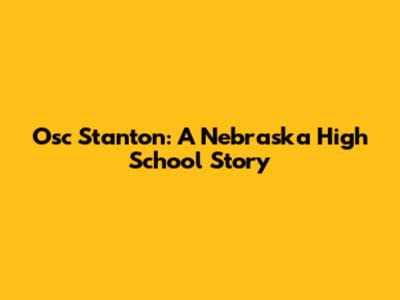 Osc Stanton: A Nebraska High School Story