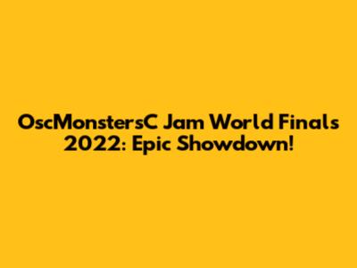 OscMonstersC Jam World Finals 2022: Epic Showdown!