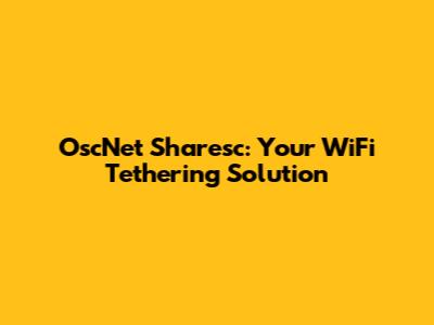 OscNet Sharesc: Your WiFi Tethering Solution