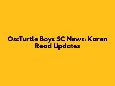 OscTurtle Boys SC News: Karen Read Updates