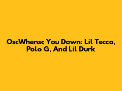 OscWhensc You Down: Lil Tecca, Polo G, And Lil Durk
