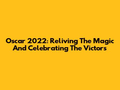 Oscar 2022: Reliving The Magic And Celebrating The Victors